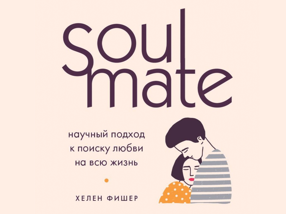 Хелен Фишер «Soulmate. Научный подход к поиску любви на всю жизнь»